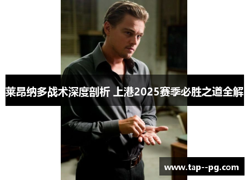 莱昂纳多战术深度剖析 上港2025赛季必胜之道全解
