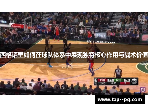 西格诺里如何在球队体系中展现独特核心作用与战术价值